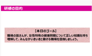 健康経営セミナースライド。スライドタイトル「研修の目的」。内容は「本日のゴール」職場の皆さんが、女性特有の健康問題について正しい知識を持ち理解して、みんながいきいきと働ける職場を目指しましょう。